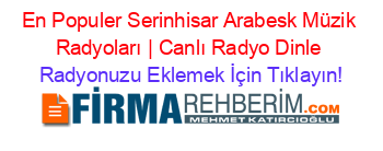 En+Populer+Serinhisar+Arabesk+Müzik+Radyoları+|+Canlı+Radyo+Dinle Radyonuzu+Eklemek+İçin+Tıklayın!