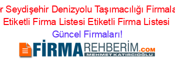 En+Popüler+Seydişehir+Denizyolu+Taşımacılığı+Firmaları+Nerede+Etiketli+Firma+Listesi+Etiketli+Firma+Listesi Güncel+Firmaları!