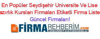 En+Popüler+Seydişehir+Universite+Ve+Lise+Hazırlık+Kursları+Firmaları+Etiketli+Firma+Listesi Güncel+Firmaları!