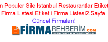 En+Popüler+Sile+Istanbul+Restaurantlar+Etiketli+Firma+Listesi+Etiketli+Firma+Listesi2.Sayfa Güncel+Firmaları!