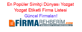 En+Popüler+Simitçi+Dünyası+Yozgat+Yozgat+Etiketli+Firma+Listesi Güncel+Firmaları!