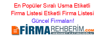 En+Popüler+Sıralı+Usma+Etiketli+Firma+Listesi+Etiketli+Firma+Listesi Güncel+Firmaları!