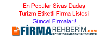 En+Popüler+Sivas+Dadaş+Turizm+Etiketli+Firma+Listesi Güncel+Firmaları!