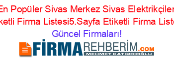 En+Popüler+Sivas+Merkez+Sivas+Elektrikçiler+Etiketli+Firma+Listesi5.Sayfa+Etiketli+Firma+Listesi Güncel+Firmaları!