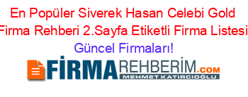 En+Popüler+Siverek+Hasan+Celebi+Gold+Firma+Rehberi+2.Sayfa+Etiketli+Firma+Listesi Güncel+Firmaları!