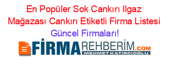 En+Popüler+Sok+Cankırı+Ilgaz+Mağazası+Cankırı+Etiketli+Firma+Listesi Güncel+Firmaları!