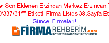 En+Popüler+Son+Eklenen+Erzincan+Merkez+Erzincan+Türkiye+Iş+Bankası+Subeleri/0/337/31/””+Etiketli+Firma+Listesi38.Sayfa+Etiketli+Firma+Listesi Güncel+Firmaları!