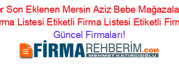 En+Popüler+Son+Eklenen+Mersin+Aziz+Bebe+Mağazaları+Rehberi+Etiketli+Firma+Listesi+Etiketli+Firma+Listesi+Etiketli+Firma+Listesi Güncel+Firmaları!