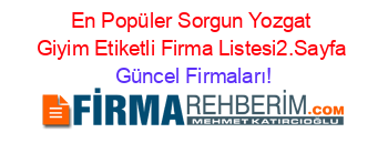 En+Popüler+Sorgun+Yozgat+Giyim+Etiketli+Firma+Listesi2.Sayfa Güncel+Firmaları!
