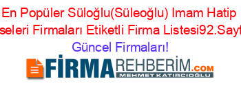 En+Popüler+Süloğlu(Süleoğlu)+Imam+Hatip+Liseleri+Firmaları+Etiketli+Firma+Listesi92.Sayfa Güncel+Firmaları!