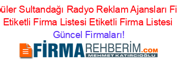 En+Popüler+Sultandağı+Radyo+Reklam+Ajansları+Firmaları+Etiketli+Firma+Listesi+Etiketli+Firma+Listesi Güncel+Firmaları!