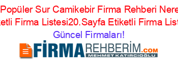 En+Popüler+Sur+Camikebir+Firma+Rehberi+Nerede+Etiketli+Firma+Listesi20.Sayfa+Etiketli+Firma+Listesi Güncel+Firmaları!