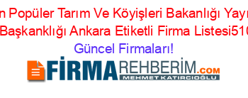 En+Popüler+Tarım+Ve+Köyişleri+Bakanlığı+Yayın+Dairesi+Başkanklığı+Ankara+Etiketli+Firma+Listesi510.Sayfa Güncel+Firmaları!