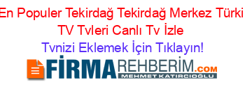 En+Populer+Tekirdağ+Tekirdağ+Merkez+Türki+TV+Tvleri+Canlı+Tv+İzle Tvnizi+Eklemek+İçin+Tıklayın!