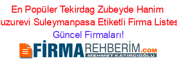 En+Popüler+Tekirdag+Zubeyde+Hanim+Huzurevi+Suleymanpasa+Etiketli+Firma+Listesi Güncel+Firmaları!