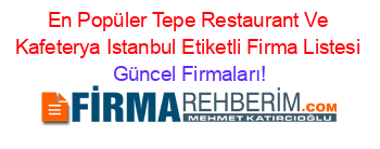 En+Popüler+Tepe+Restaurant+Ve+Kafeterya+Istanbul+Etiketli+Firma+Listesi Güncel+Firmaları!