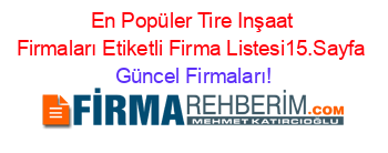 En+Popüler+Tire+Inşaat+Firmaları+Etiketli+Firma+Listesi15.Sayfa Güncel+Firmaları!