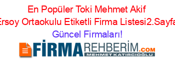 En+Popüler+Toki+Mehmet+Akif+Ersoy+Ortaokulu+Etiketli+Firma+Listesi2.Sayfa Güncel+Firmaları!