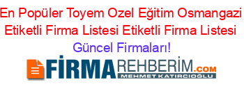 En+Popüler+Toyem+Ozel+Eğitim+Osmangazi+Etiketli+Firma+Listesi+Etiketli+Firma+Listesi Güncel+Firmaları!