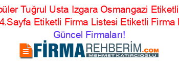 En+Popüler+Tuğrul+Usta+Izgara+Osmangazi+Etiketli+Firma+Listesi4.Sayfa+Etiketli+Firma+Listesi+Etiketli+Firma+Listesi Güncel+Firmaları!