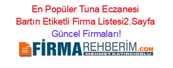 En+Popüler+Tuna+Eczanesi+Bartın+Etiketli+Firma+Listesi2.Sayfa Güncel+Firmaları!