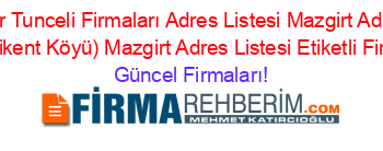 En+Popüler+Tunceli+Firmaları+Adres+Listesi+Mazgirt+Adres+Listesi+Turan+(Darikent+Köyü)+Mazgirt+Adres+Listesi+Etiketli+Firma+Listesi Güncel+Firmaları!