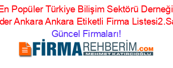 En+Popüler+Türkiye+Bilişim+Sektörü+Derneği+Tubider+Ankara+Ankara+Etiketli+Firma+Listesi2.Sayfa Güncel+Firmaları!