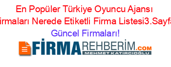 En+Popüler+Türkiye+Oyuncu+Ajansı+Firmaları+Nerede+Etiketli+Firma+Listesi3.Sayfa Güncel+Firmaları!