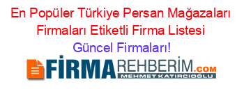 En+Popüler+Türkiye+Persan+Mağazaları+Firmaları+Etiketli+Firma+Listesi Güncel+Firmaları!
