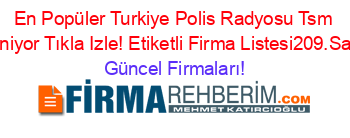 En+Popüler+Turkiye+Polis+Radyosu+Tsm+Izleniyor+Tıkla+Izle!+Etiketli+Firma+Listesi209.Sayfa Güncel+Firmaları!