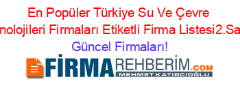 En+Popüler+Türkiye+Su+Ve+Çevre+Teknolojileri+Firmaları+Etiketli+Firma+Listesi2.Sayfa Güncel+Firmaları!