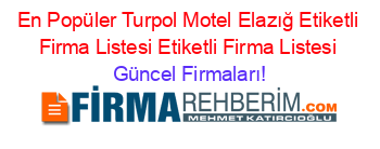 En+Popüler+Turpol+Motel+Elazığ+Etiketli+Firma+Listesi+Etiketli+Firma+Listesi Güncel+Firmaları!