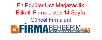 En+Popüler+Ucz+Mağazacilik+Etiketli+Firma+Listesi14.Sayfa Güncel+Firmaları!