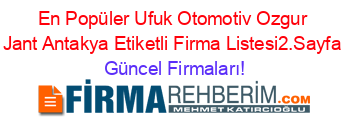 En+Popüler+Ufuk+Otomotiv+Ozgur+Jant+Antakya+Etiketli+Firma+Listesi2.Sayfa Güncel+Firmaları!