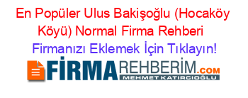 En+Popüler+Ulus+Bakişoğlu+(Hocaköy+Köyü)+Normal+Firma+Rehberi+ Firmanızı+Eklemek+İçin+Tıklayın!