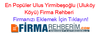 En+Popüler+Ulus+Yirmibeşoğlu+(Uluköy+Köyü)+Firma+Rehberi+ Firmanızı+Eklemek+İçin+Tıklayın!