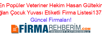 En+Popüler+Veteriner+Hekim+Hasan+Gültekin+Karaoğlan+Çocuk+Yuvası+Etiketli+Firma+Listesi137.Sayfa Güncel+Firmaları!