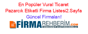 En+Popüler+Vural+Ticaret+Pazarcık+Etiketli+Firma+Listesi2.Sayfa Güncel+Firmaları!