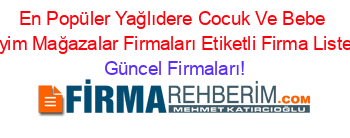 En+Popüler+Yağlıdere+Cocuk+Ve+Bebe+Giyim+Mağazalar+Firmaları+Etiketli+Firma+Listesi Güncel+Firmaları!