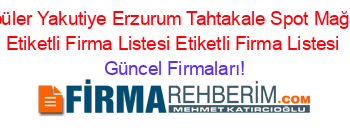 En+Popüler+Yakutiye+Erzurum+Tahtakale+Spot+Mağazaları+Etiketli+Firma+Listesi+Etiketli+Firma+Listesi Güncel+Firmaları!
