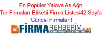 En+Popüler+Yalova+As+Ağrı+Tur+Firmaları+Etiketli+Firma+Listesi42.Sayfa Güncel+Firmaları!