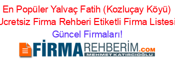 En+Popüler+Yalvaç+Fatih+(Kozluçay+Köyü)+Ucretsiz+Firma+Rehberi+Etiketli+Firma+Listesi Güncel+Firmaları!