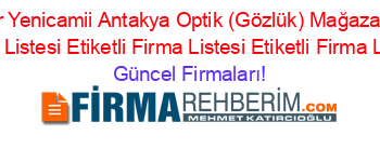 En+Popüler+Yenicamii+Antakya+Optik+(Gözlük)+Mağazaları+Etiketli+Firma+Listesi+Etiketli+Firma+Listesi+Etiketli+Firma+Listesi Güncel+Firmaları!