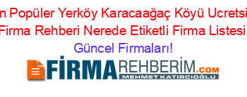 En+Popüler+Yerköy+Karacaağaç+Köyü+Ucretsiz+Firma+Rehberi+Nerede+Etiketli+Firma+Listesi Güncel+Firmaları!