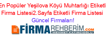 En+Popüler+Yeşilova+Köyü+Muhtarlığı+Etiketli+Firma+Listesi2.Sayfa+Etiketli+Firma+Listesi Güncel+Firmaları!
