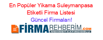 En+Popüler+Yikama+Suleymanpasa+Etiketli+Firma+Listesi Güncel+Firmaları!