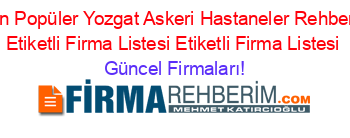 En+Popüler+Yozgat+Askeri+Hastaneler+Rehberi+Etiketli+Firma+Listesi+Etiketli+Firma+Listesi Güncel+Firmaları!