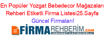 En+Popüler+Yozgat+Bebedecor+Mağazaları+Rehberi+Etiketli+Firma+Listesi25.Sayfa Güncel+Firmaları!