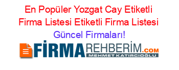 En+Popüler+Yozgat+Cay+Etiketli+Firma+Listesi+Etiketli+Firma+Listesi Güncel+Firmaları!