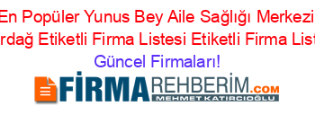 En+Popüler+Yunus+Bey+Aile+Sağlığı+Merkezi+Tekirdağ+Etiketli+Firma+Listesi+Etiketli+Firma+Listesi Güncel+Firmaları!